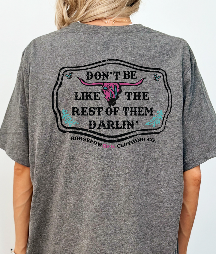Don't be Like the Rest of them Darlin' Women's Tee