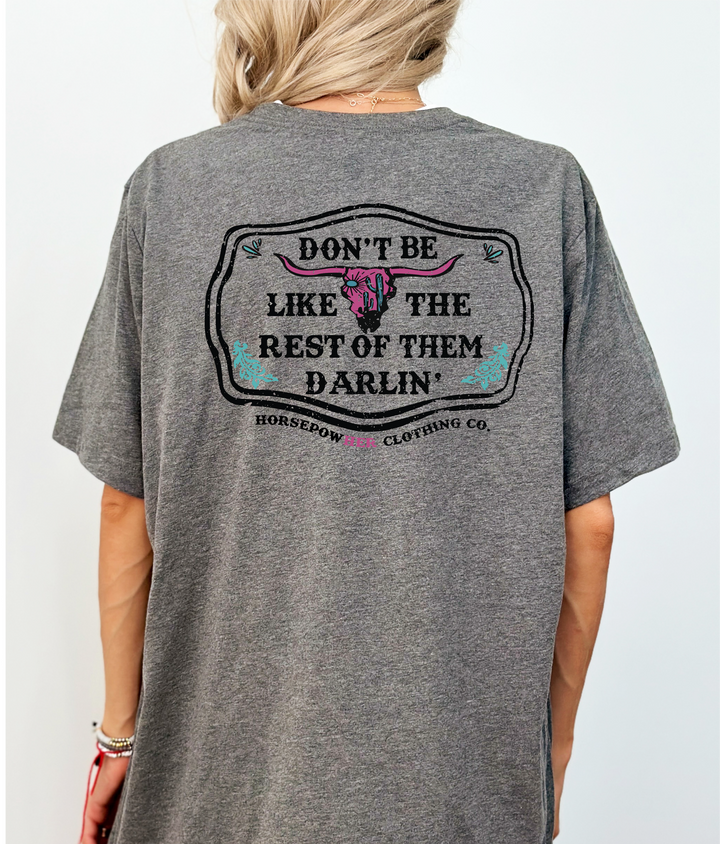Don't be Like the Rest of them Darlin' Women's Tee